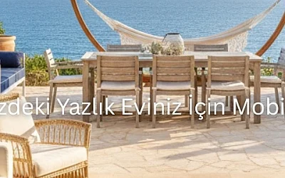 Hayalinizdeki Yazlık Eviniz İçin Mobilya Fikirleri